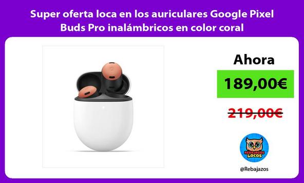 Super oferta loca en los auriculares Google Pixel Buds Pro inalámbricos en color coral