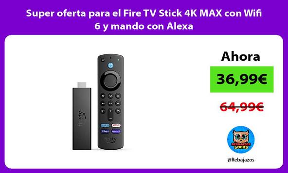 Super oferta para el Fire TV Stick 4K MAX con Wifi 6 y mando con Alexa