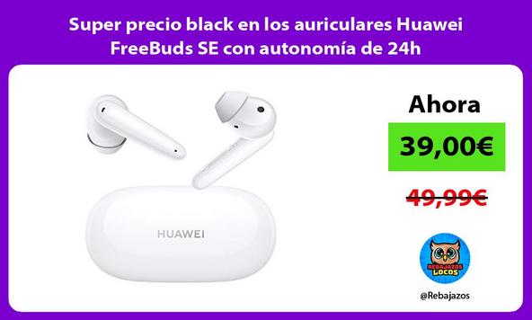 Super precio black en los auriculares Huawei FreeBuds SE con autonomía de 24h