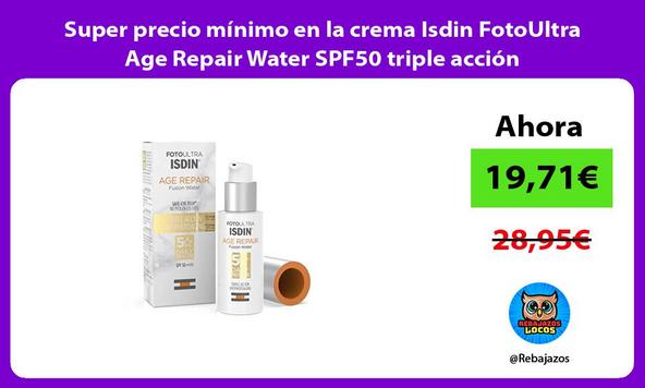 Super precio mínimo en la crema Isdin FotoUltra Age Repair Water SPF50 triple acción