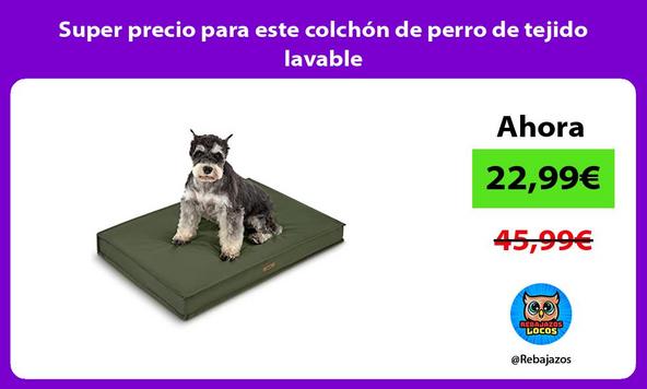 Super precio para este colchón de perro de tejido lavable