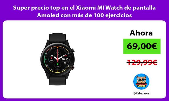 Super precio top en el Xiaomi MI Watch de pantalla Amoled con más de 100 ejercicios