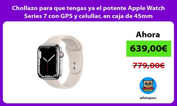 Chollazo para que tengas ya el potente Apple Watch Series 7 con GPS y celullar, en caja de 45mm