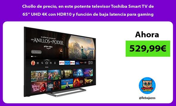 Chollo de precio, en este potente televisor Toshiba Smart TV de 65“ UHD 4K con HDR10 y función de baja latencia para gaming