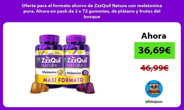Oferta para el formato ahorro de ZzzQuil Natura con melatonina pura. Ahora en pack de 2 x 72 gummies, de plátano y frutos del bosque