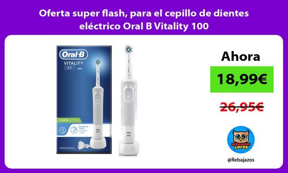 Oferta super flash, para el cepillo de dientes eléctrico Oral B Vitality 100