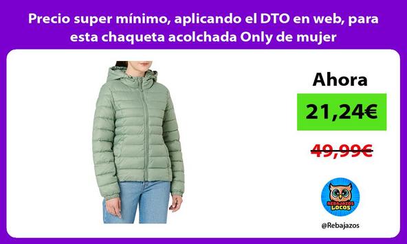 Precio super mínimo, aplicando el DTO en web, para esta chaqueta acolchada Only de mujer
