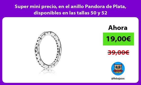 Super mini precio, en el anillo Pandora de Plata, disponibles en las tallas 50 y 52