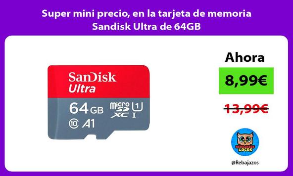 Super mini precio, en la tarjeta de memoria Sandisk Ultra de 64GB