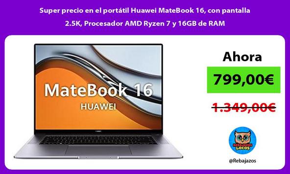 Super precio en el portátil Huawei MateBook 16, con pantalla 2.5K, Procesador AMD Ryzen 7 y 16GB de RAM