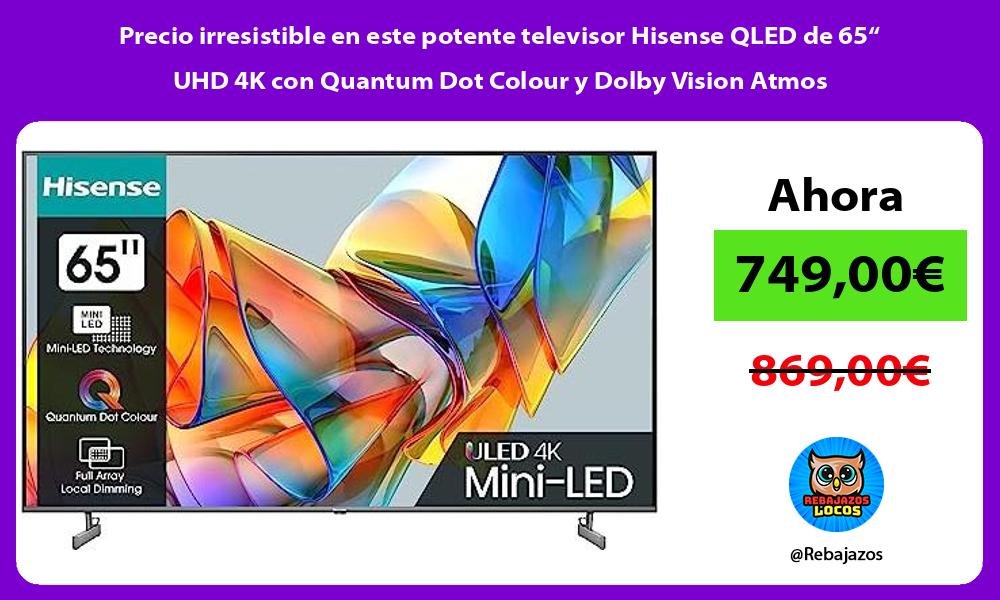 ¡Aprovecha el increíble descuento en el televisor Hisense QLED de 65 UHD 4K con Quantum Dot Colour y Dolby Vision Atmos!
